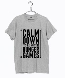 Calm Down it’s PE Not The Hunger Games T Shirt KM