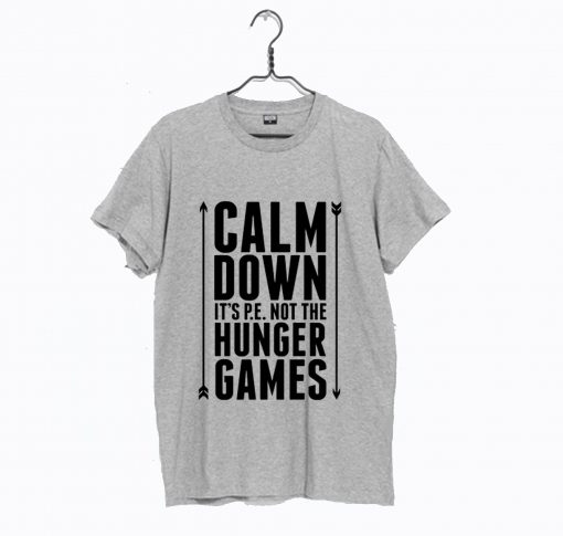 Calm Down it’s PE Not The Hunger Games T Shirt KM