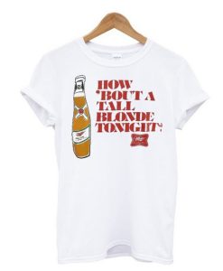 How ‘Bout A Tall Blonde Tonight T-Shirt KM