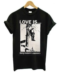 Love Is Doing Whatever Is Necessary T-Shirt KM