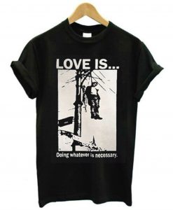 Love Is Doing Whatever Is Necessary T-Shirt KM