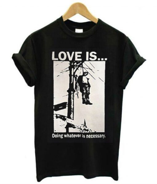 Love Is Doing Whatever Is Necessary T-Shirt KM