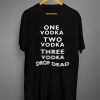 One Vodka Two Vodka Three Vodka Drop Dead T-Shirt KM