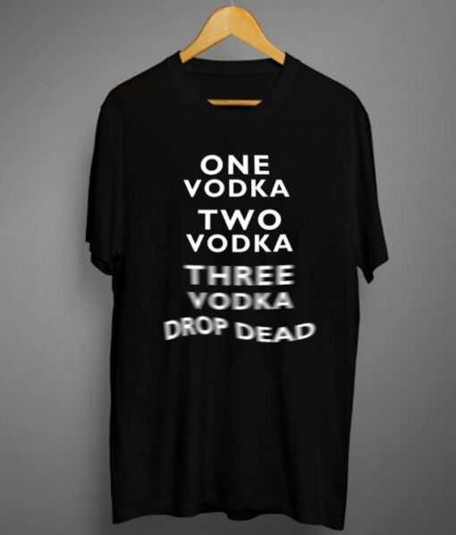 One Vodka Two Vodka Three Vodka Drop Dead T-Shirt KM