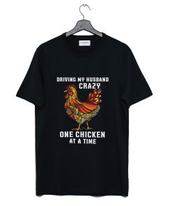 Driving My Husband Crazy One Chicken at a Time T-Shirt KM