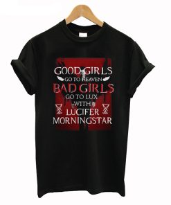 Good Girls Go To Heaven Bad Girls Go To Lux With Lucifer Morningstar T-Shirt KM