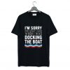 I’m Sorry For What I Said When I Was Docking The Boat T-Shirt KM