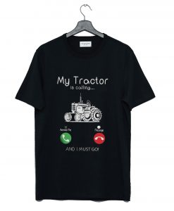 My Tractor Is Calling and I Must Go T-Shirt KM