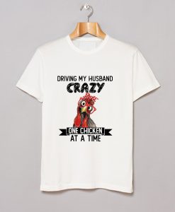 Official Driving My Husband Crazy One Chicken At A Time T Shirt KM