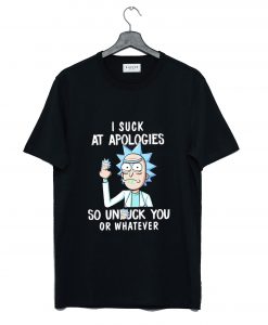 Rick and Morty I Suck At Apologies So Unfuck You Or Whatever T-Shirt KM