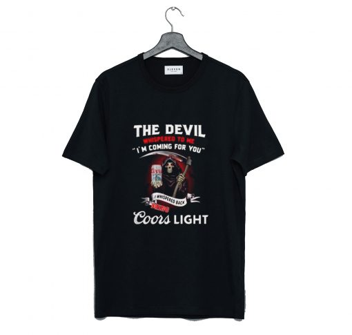 The Devil whispered to me I’m coming for you I whispered back bring Coors Light T Shirt KM