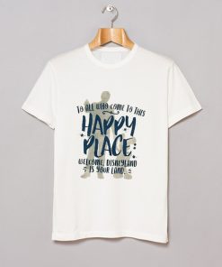 To All Who Come To This Happy Place Welcome Disneyland Is Your Land T Shirt KM