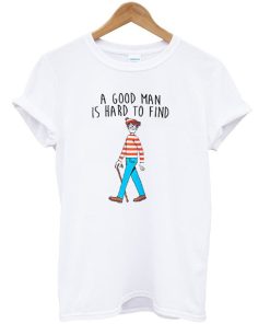 A Good Man Is Hard To Find T-Shirt KM