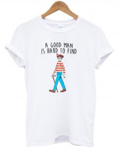 A Good Man Is Hard To Find T-Shirt KM