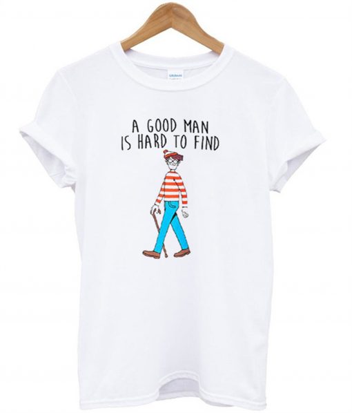 A Good Man Is Hard To Find T-Shirt KM