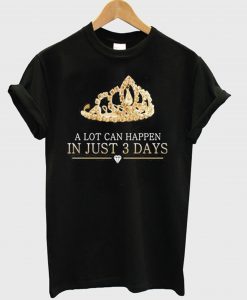 A Lot Can Happen In Just 3 Days T-Shirt KM