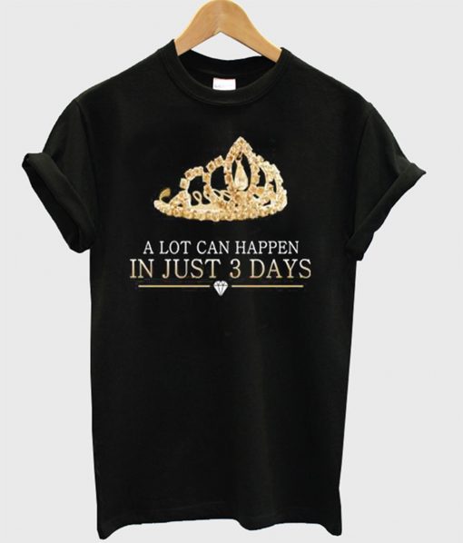 A Lot Can Happen In Just 3 Days T-Shirt KM