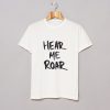 Hear Me Roar T Shirt KM