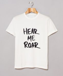 Hear Me Roar T Shirt KM