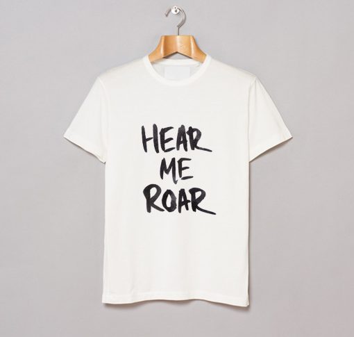 Hear Me Roar T Shirt KM