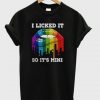 I Licked It So It’s Mine T-Shirt KM