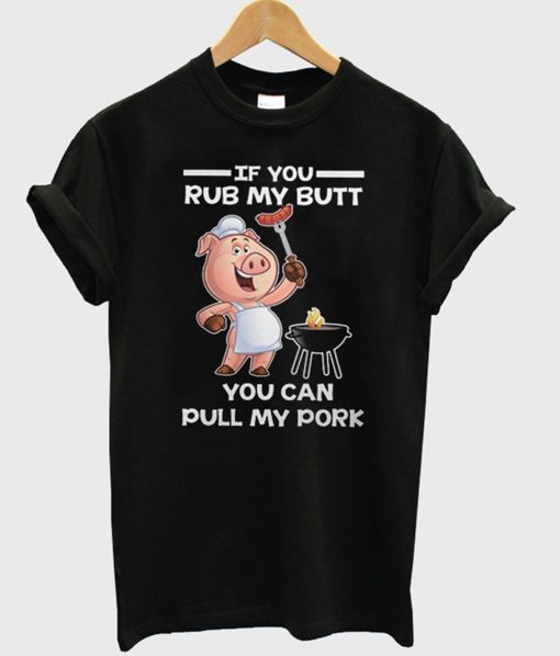 If You Rub My Butt You Can Pull My Pork T-Shirt KM