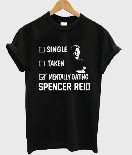 Mentally Dating Spencer Reid T-Shirt KM