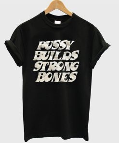 Pussy Builds Strong Bones T-Shirt KM