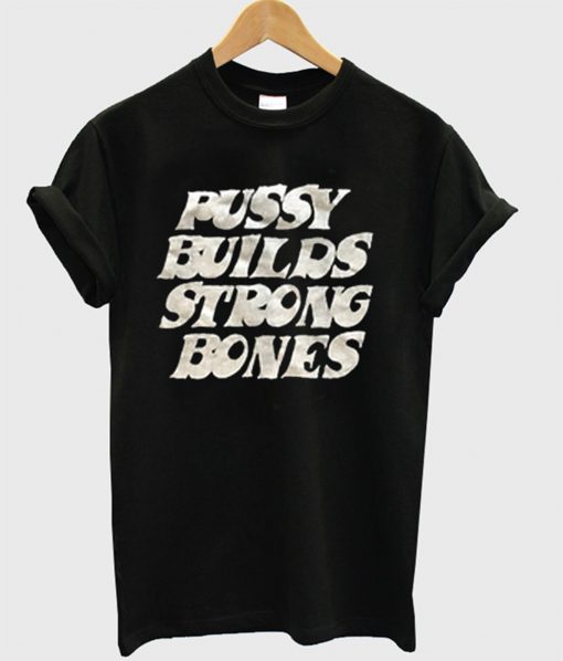 Pussy Builds Strong Bones T-Shirt KM