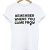 Remember Where You Came From T-Shirt KM