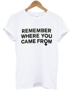 Remember Where You Came From T-Shirt KM