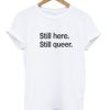 Still Here Still Queer T Shirt KM