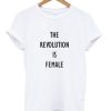 The Revolution Is Female T-Shirt KM