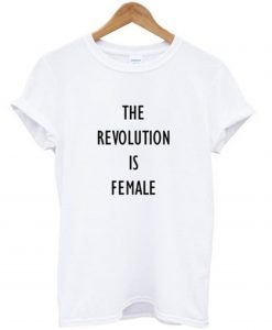 The Revolution Is Female T-Shirt KM