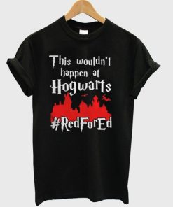 This Wouldn’t At Hgwarts Red For Ed T-Shirt KM