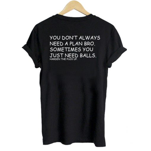 You don’t always need a plan bro. Sometime you just need balls BACK T-Shirt KM