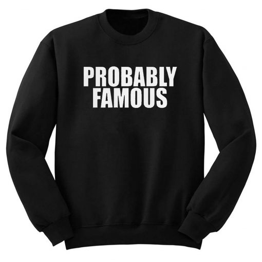 Probably Famous Unisex Sweatshirt KM