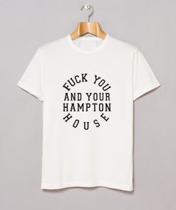Fuck you and your hampton house T-Shirt KM