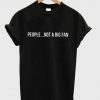 People Not A Big Fan T-Shirt KM