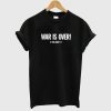 War is Over T Shirt KM