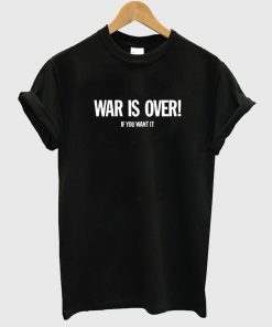 War is Over T Shirt KM