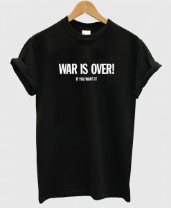 War is Over T Shirt KM