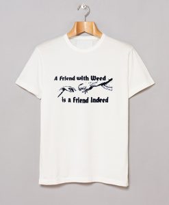 A FRIEND WITH WEED is a Friend Indeed T-Shirt KM