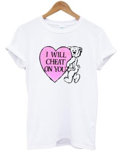 I Will Cheat On You T Shirt KM