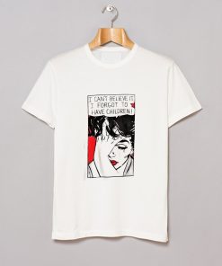 I can’t believe it I forgot to have children T-Shirt KM