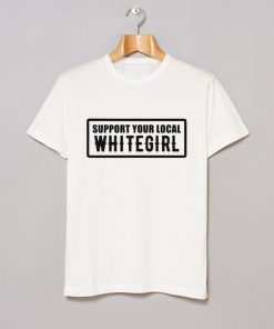 Support Your Local Whitegirl T Shirt KM