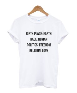 Birthplace Earth Race Human Politics Freedom Religion Love T Shirt KM