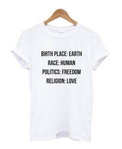 Birthplace Earth Race Human Politics Freedom Religion Love T Shirt KM