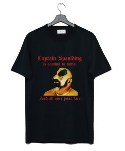 Captain Spaulding Is Coming To Town And All Over Your Face T-Shirt KM