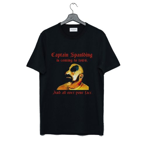 Captain Spaulding Is Coming To Town And All Over Your Face T-Shirt KM